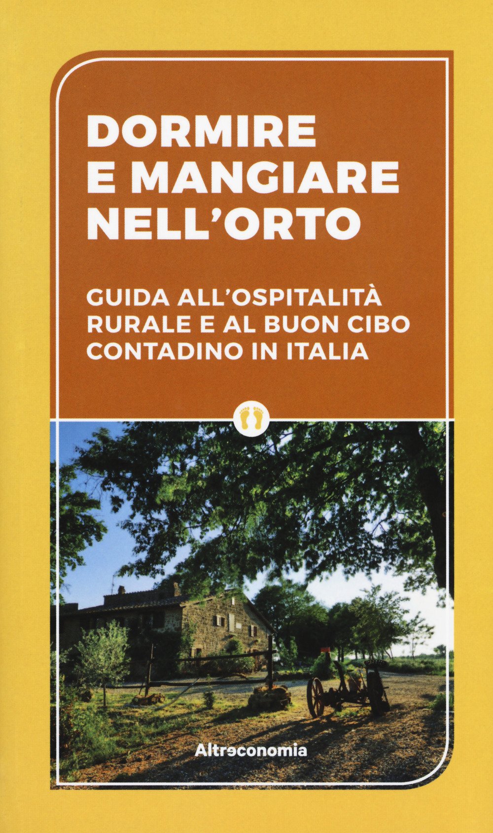 Dormire e mangiare nell'orto - guida all'ospitalità rurale e al buon cibo contadino in Italia | COD. AE2347