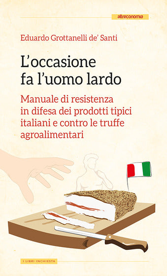 L'occasione fa l'uomo ladro. Manuale di resistenza in difesa dei prodotti tipici italiani e contro le truffe agroalimentari | COD. AE1708