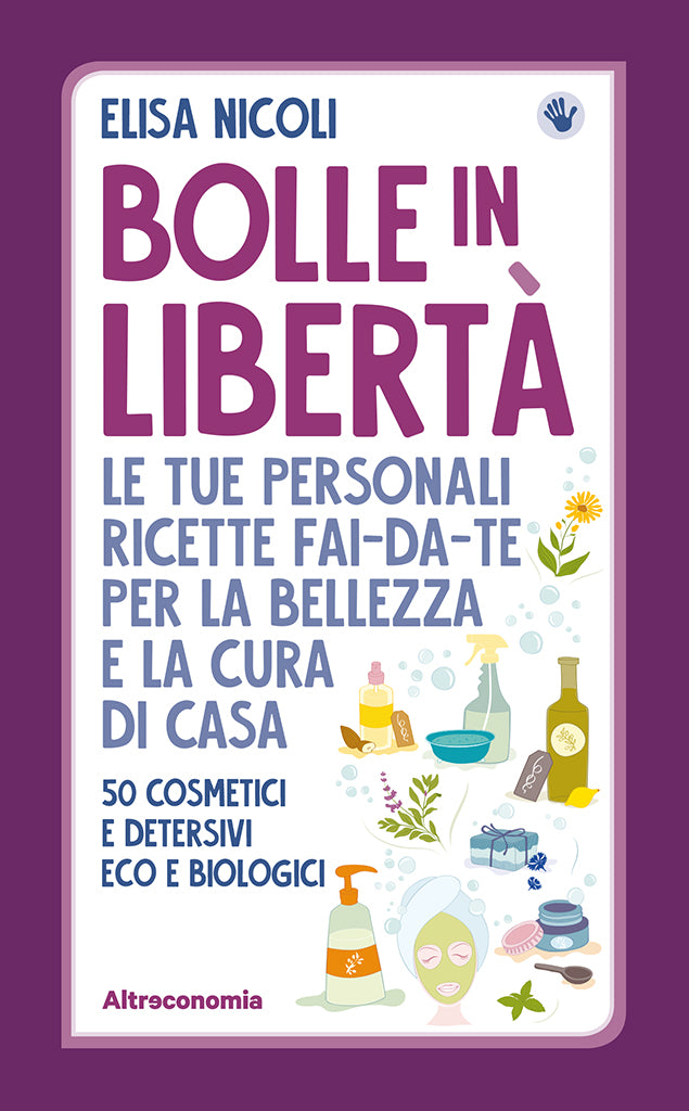 Bolle in libertà - le tue personali ricette fai-da-te per la bellezza e la cura di casa  | COD. AE2774