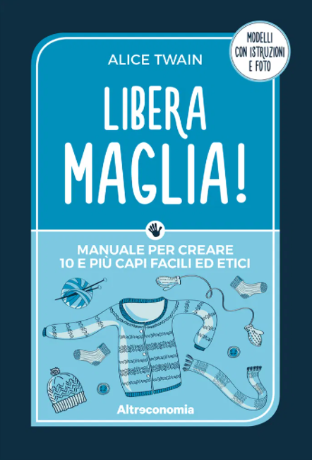 Libera maglia! Manuale per creare 10 e più capi facili ed etici | COD. AE2651