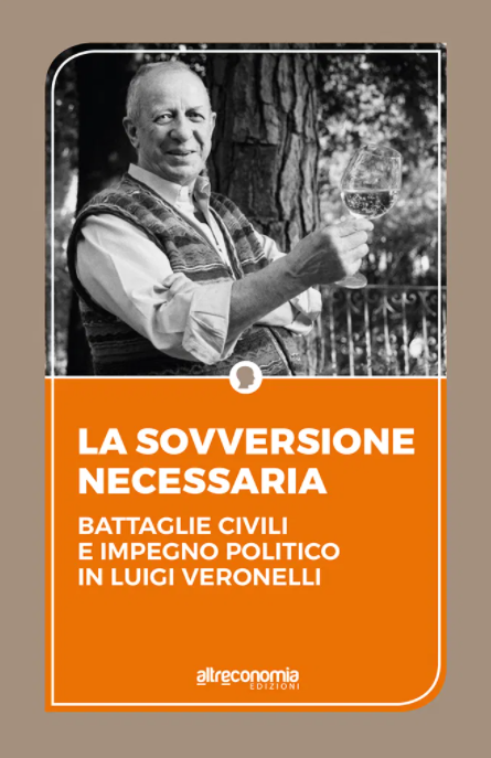 La sovversione necessaria - battaglie civili e impegno politico in Luigi Veronelli | COD. AE1753